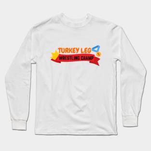 Turkey Leg Wrestler Champ | Thanksgiving Dinner Design | Funny Thanksgiving Long Sleeve T-Shirt